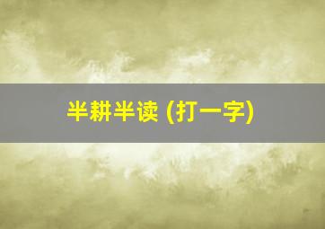 半耕半读 (打一字)